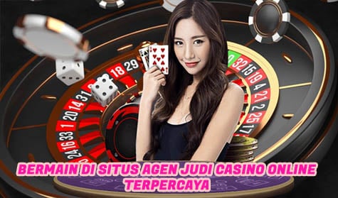 Bermain di Situs Agen Judi Casino Online Terpercaya