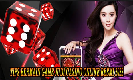 Tips Bermain Game Judi Casino Online Resmi 2022